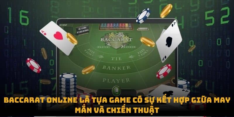 Baccarat online là tựa game có sự kết hợp giữa may mắn và chiến thuật.