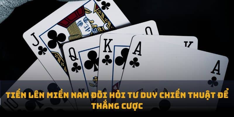 Tiến lên miền nam đòi hỏi tư duy chiến thuật để thắng cược