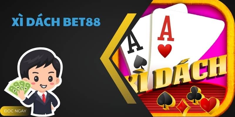 Xì Dách Bet88 - Game Bài Đỉnh Cao Giải Trí Hot Nhất Hiện Nay