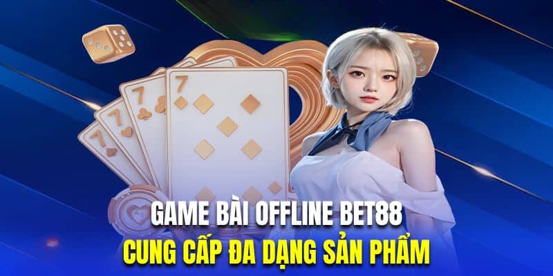 Game bài offline nhà cái tích hợp đa dạng sản phẩm thú vị