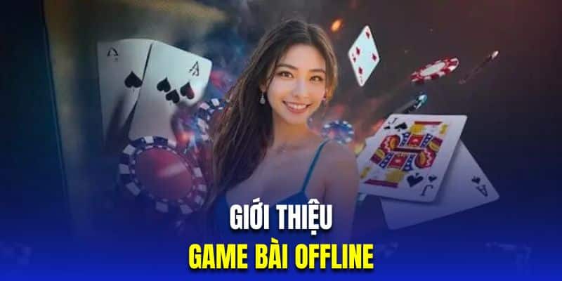 Tìm hiểu hình thức chơi bài offline