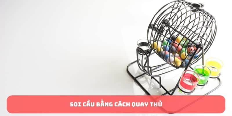 Soi cầu bằng cách quay thử